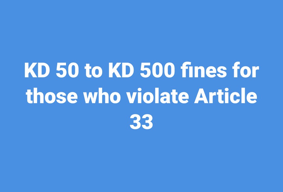KD 50 to KD 500 fines for those who violate Article 33 - KUWAIT UPTO ...