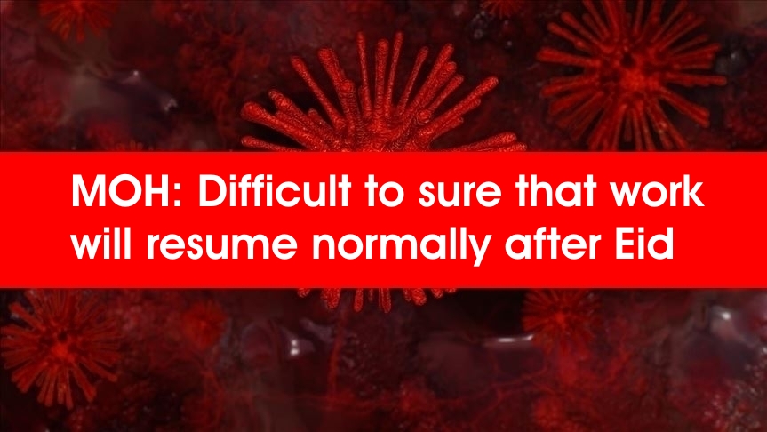 MOH: Difficult to sure that work will resume normally after Eid