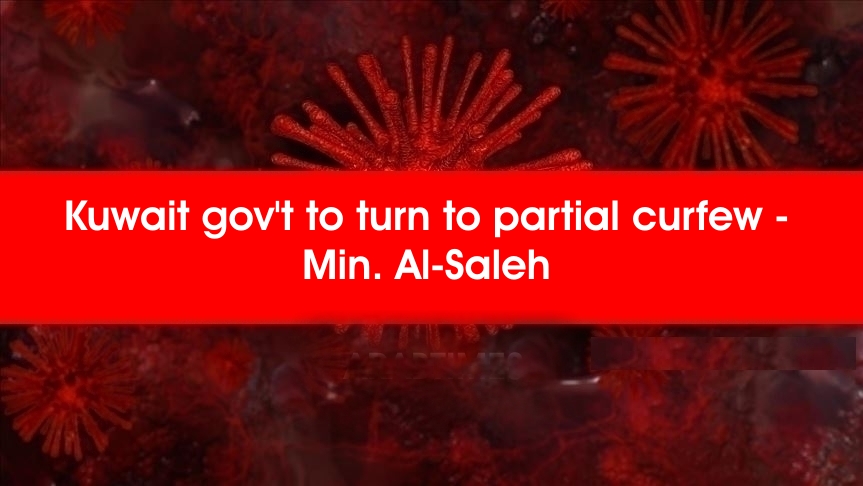 Kuwait gov’t to turn to partial curfew – Min. Al-Saleh