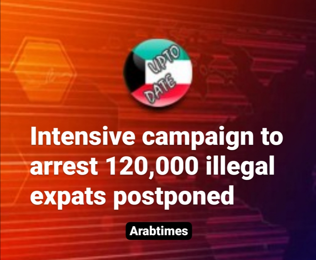 Intensive campaign to arrest 120,000 illegal expats postponed KUWAIT