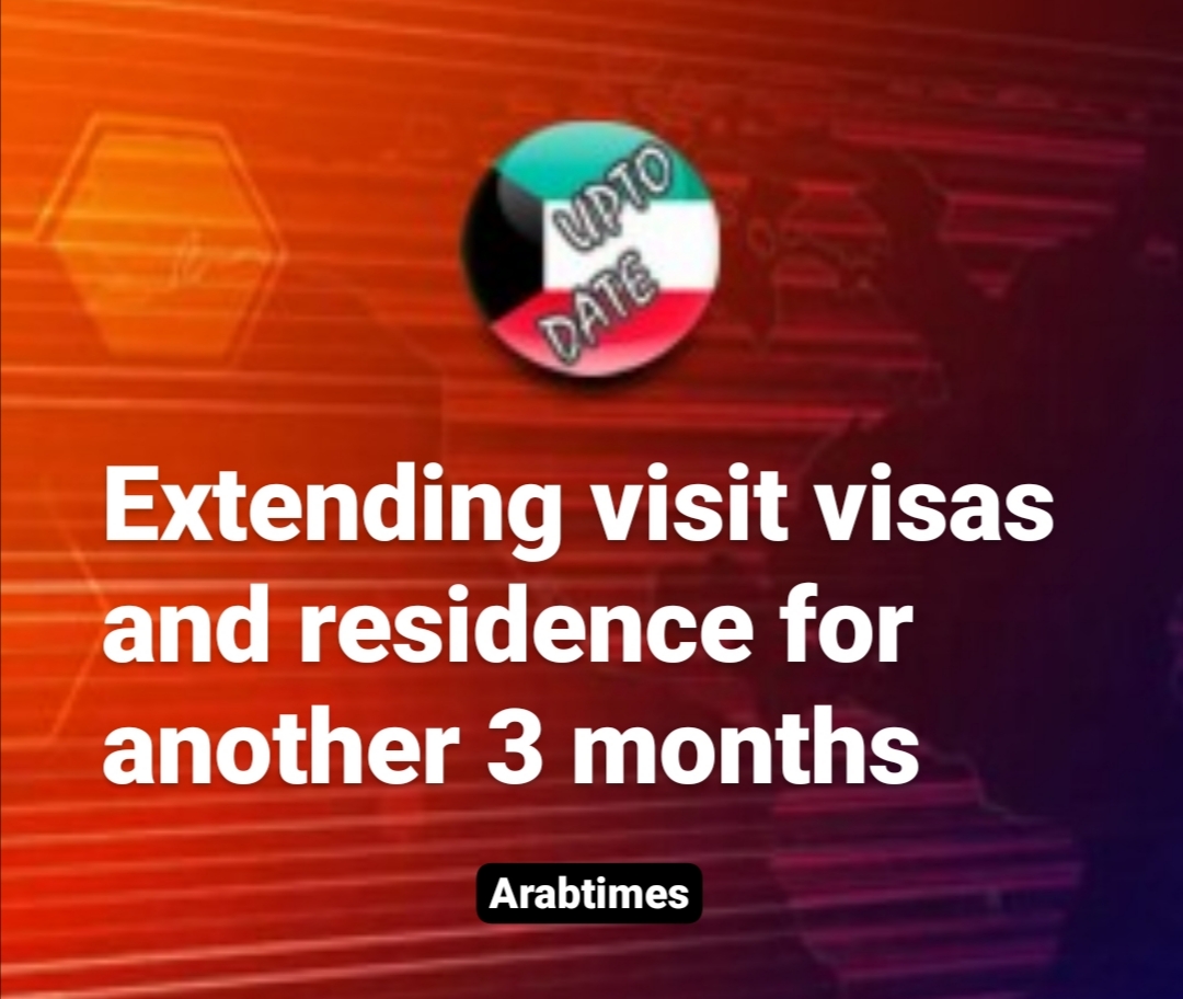 Extending visit visas and residence for another 3 months KUWAIT UPTO