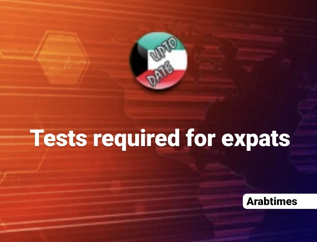 Tests required for expats KUWAIT UPTO DATE KUWAIT UPTO DATE