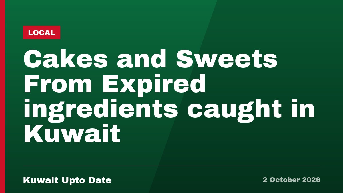 Cakes and Sweets From Expired ingredients caught in Kuwait