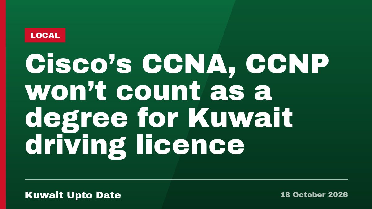 Cisco’s CCNA, CCNP won’t count as a degree for Kuwait driving licence