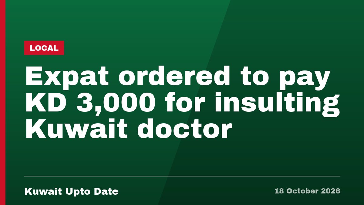 Expat ordered to pay KD 3,000 for insulting Kuwait doctor