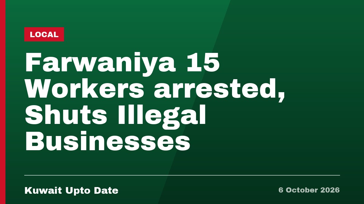 Farwaniya 15 Workers arrested, Shuts Illegal Businesses