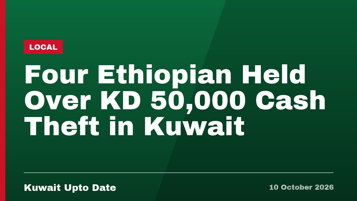 Four Ethiopian Held Over KD 50,000 Cash Theft in Kuwait