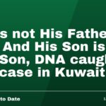 He is not His Father’s Son And His Son is not His Son, DNA caught the case in Kuwait.