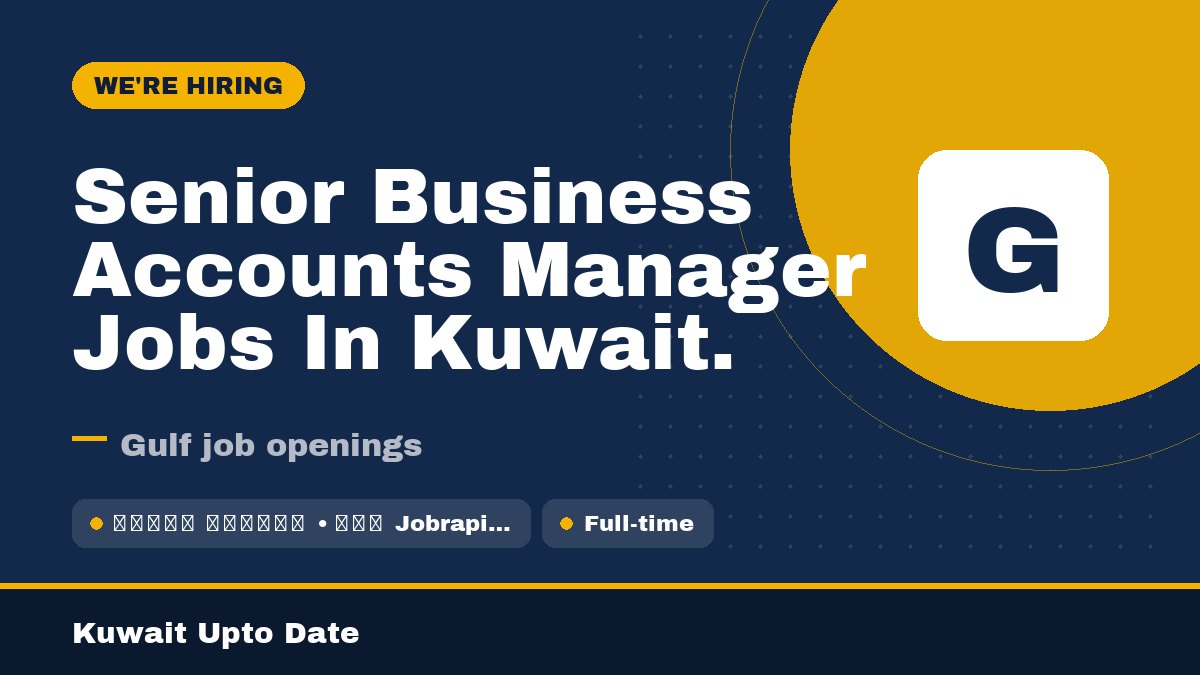 Senior Business Accounts Manager Jobs In Kuwait. - job vacancy