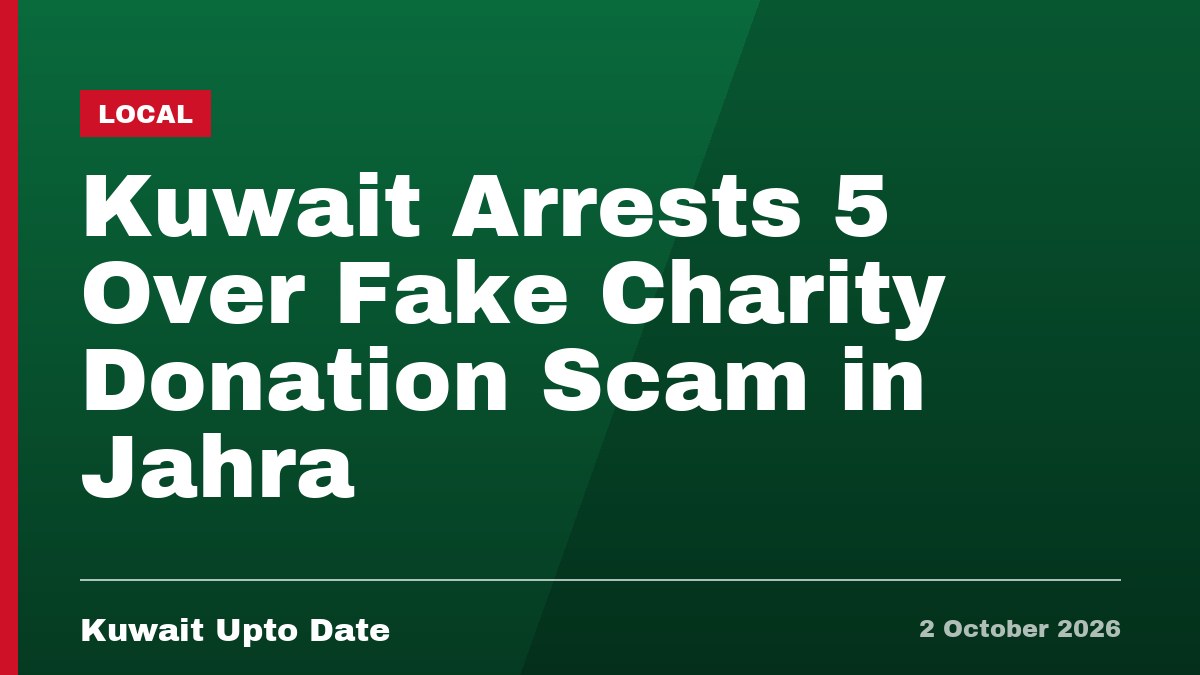 Kuwait Arrests 5 Over Fake Charity Donation Scam in Jahra