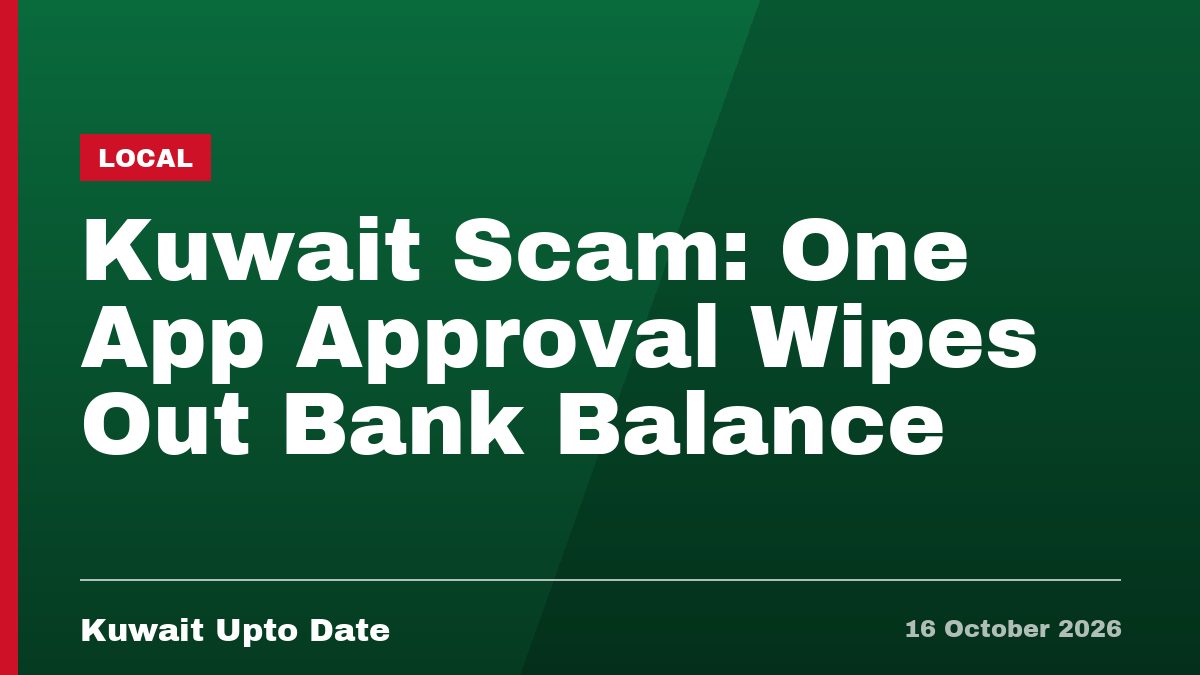 Kuwait Scam: One App Approval Wipes Out Bank Balance