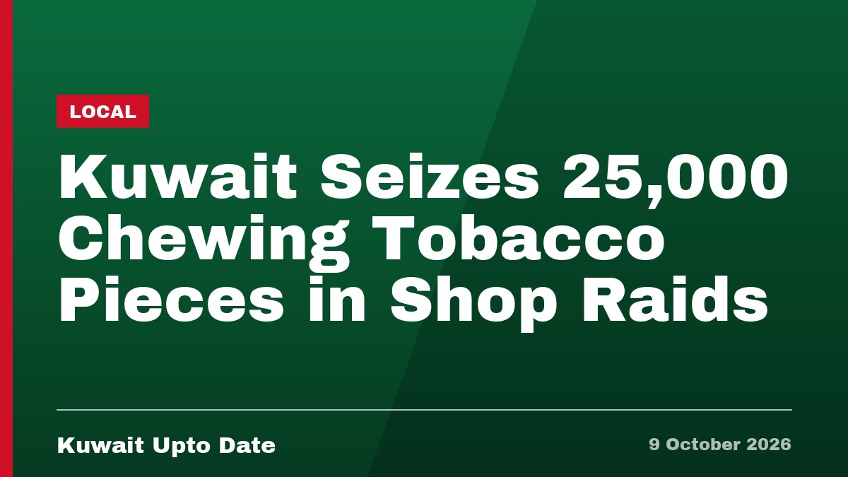 Kuwait Seizes 25,000 Chewing Tobacco Pieces in Shop Raids