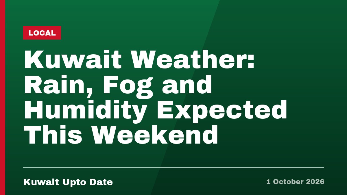 Kuwait Weather: Rain, Fog and Humidity Expected This Weekend