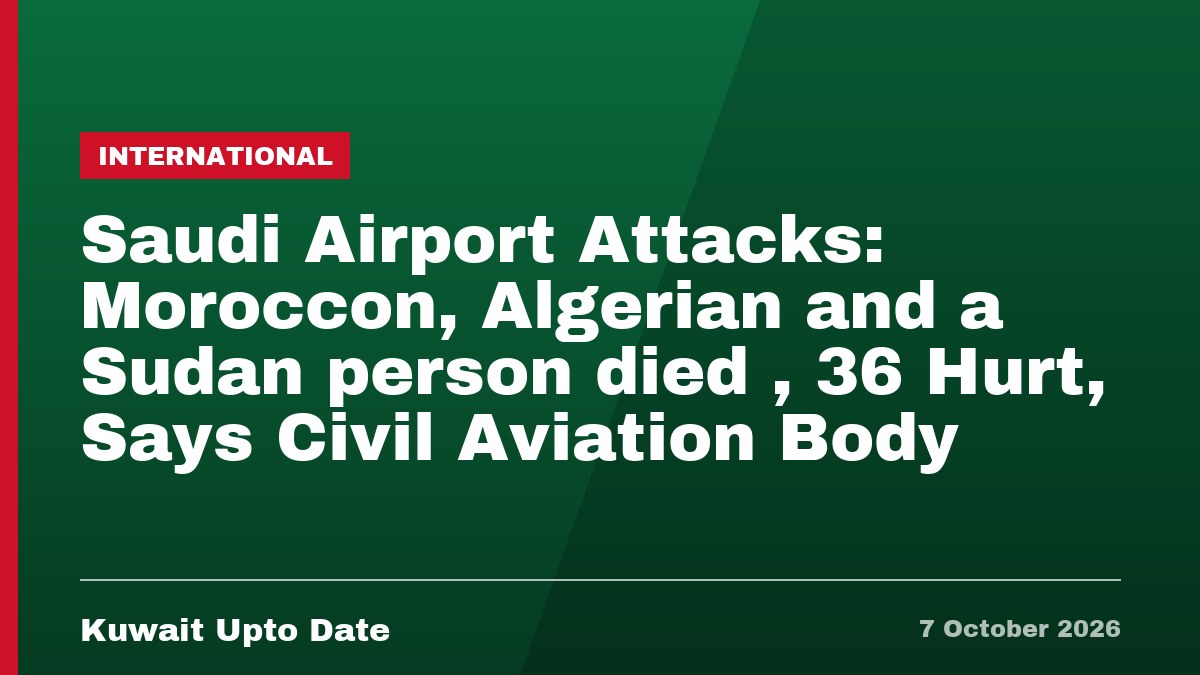 Saudi Airport Attacks: Moroccon, Algerian and a Sudan person died , 36 Hurt, Says Civil Aviation Body