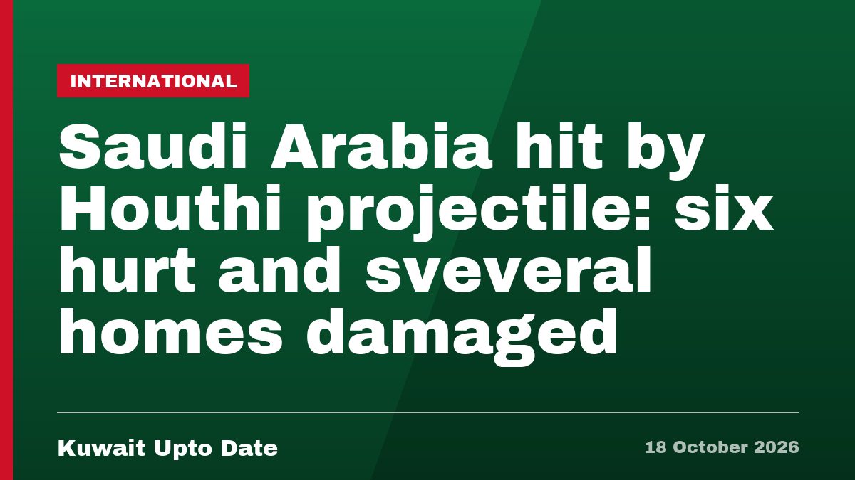 Saudi Arabia hit by Houthi projectile: six hurt and sveveral homes damaged