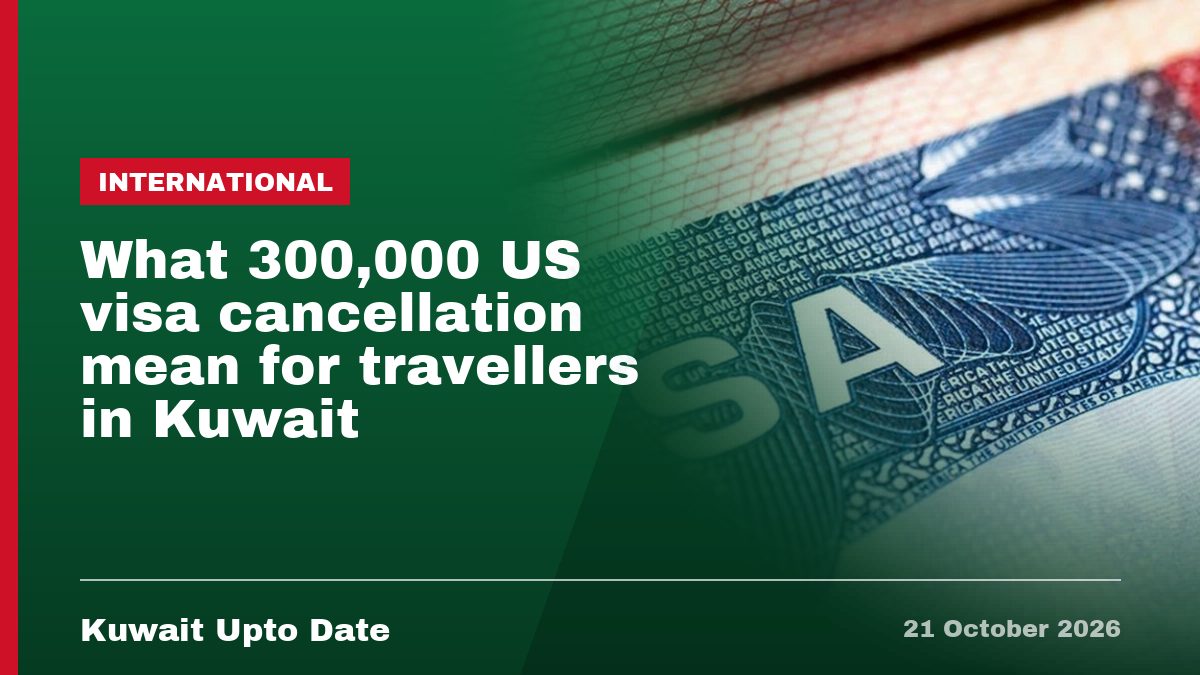 What 300,000 US visa cancellation mean for travellers in Kuwait